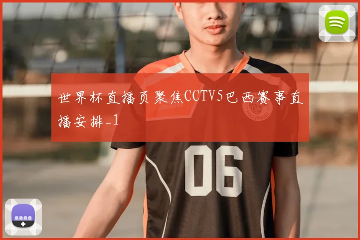 世界杯直播页聚焦CCTV5巴西赛事直播安排_1