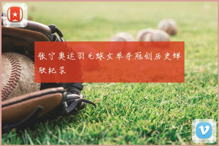 张宁奥运羽毛球女单夺冠创历史蝉联纪录